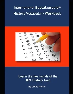 Manuel de vocabulaire de l'histoire du Baccalauréat International : Apprendre les mots clés de l'épreuve d'histoire de l'IB - International Baccalaureate History Vocabulary Workbook: Learn the key words of the IB History Test