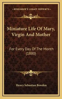 Vie miniature de Marie, vierge et mère : Pour chaque jour du mois (1880) - Miniature Life Of Mary, Virgin And Mother: For Every Day Of The Month (1880)