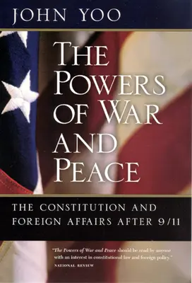 Les pouvoirs de la guerre et de la paix : La Constitution et les affaires étrangères après le 11 septembre - The Powers of War and Peace: The Constitution and Foreign Affairs after 9/11