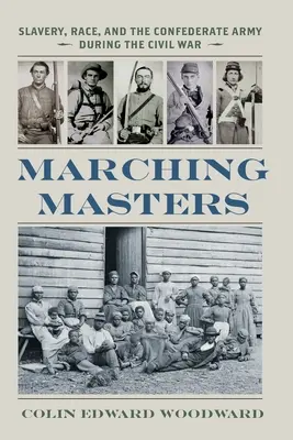 Marching Masters : L'esclavage, la race et l'armée confédérée pendant la guerre civile - Marching Masters: Slavery, Race, and the Confederate Army During the Civil War