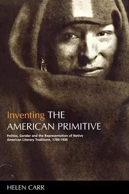 Inventer le primitif américain : Politique, genre et représentation des traditions littéraires amérindiennes, 1789-1936 - Inventing the American Primitive: Politics, Gender and the Representation of Native American Literary Traditions, 1789-1936