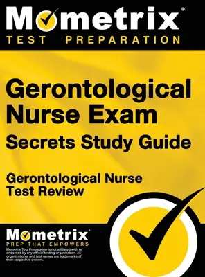 Gerontological Nurse Exam Secrets Study Guide : Guide d'étude pour l'examen d'infirmière en gérontologie : examen pour l'examen d'infirmière en gérontologie - Gerontological Nurse Exam Secrets Study Guide: Gerontological Nurse Test Review for the Gerontological Nurse Exam