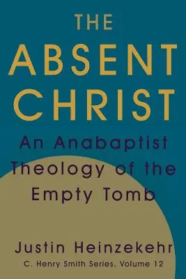 Le Christ absent : Une théologie anabaptiste du tombeau vide - The Absent Christ: An Anabaptist Theology of the Empty Tomb