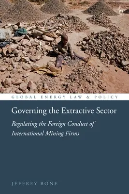 Gouverner le secteur extractif : Réglementer le comportement à l'étranger des sociétés minières internationales - Governing the Extractive Sector: Regulating the Foreign Conduct of International Mining Firms