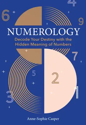 La numérologie : Un guide pour décoder votre destin avec la signification cachée des nombres - Numerology: A Guide to Decoding Your Destiny with the Hidden Meaning of Numbers