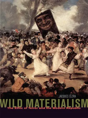 Le matérialisme sauvage : L'éthique de la terreur et la République moderne - Wild Materialism: The Ethic of Terror and the Modern Republic