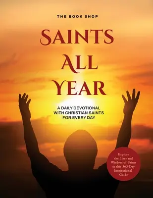 Saints All Year : Une dévotion quotidienne avec des saints chrétiens pour chaque jour : Découvrez la vie et la sagesse des saints dans ce livre d'inspiration de 365 jours. - Saints All Year: A Daily Devotional with Christian Saints for Every Day: Explore the Lives and Wisdom of Saints in this 365-Day Inspira