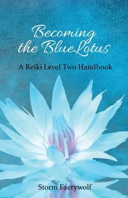 Devenir le BlueLotus : Un manuel de Reiki niveau deux - Becoming the BlueLotus: A Reiki Level Two Handbook