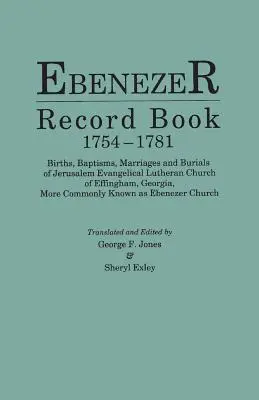 Livre d'enregistrement d'Ebenezer, 1754-1781. Naissances, baptêmes, mariages et enterrements de l'église évangélique luthérienne de Jérusalem d'Effingham, Géorgie, plus communément connue sous le nom d'Ebenezer Record Book, 1754-1781. - Ebenezer Record Book, 1754-1781. Births, Baptisms, Marriages and Burials of Jerusalem Evangelical Lutheran Church of Effingham, Georgia, More Commonly