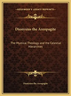 Denys l'Aréopagite : La théologie mystique et les hiérarchies célestes - Dionysius the Areopagite: The Mystical Theology and the Celestial Hierarchies