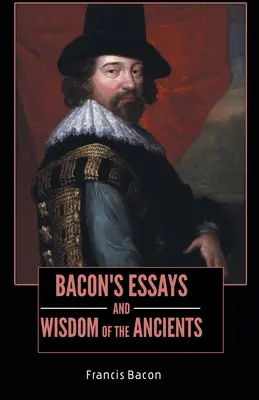 LES ESSAIS DE BACON et LA SAGESSE DES ANCIENS - BACON'S ESSAYS and WISDOM OF THE ANCIENTS