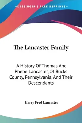 La famille Lancaster : Une histoire de Thomas et Phebe Lancaster, du comté de Bucks, Pennsylvanie, et de leurs descendants : De 1711 à 1902 (1902) - The Lancaster Family: A History Of Thomas And Phebe Lancaster, Of Bucks County, Pennsylvania, And Their Descendants: From 1711 To 1902 (1902