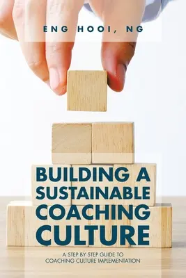 Construire une culture de coaching durable : Un guide pas à pas pour la mise en place d'une culture de coaching - Building a Sustainable Coaching Culture: A Step by Step Guide to Coaching Culture Implementation