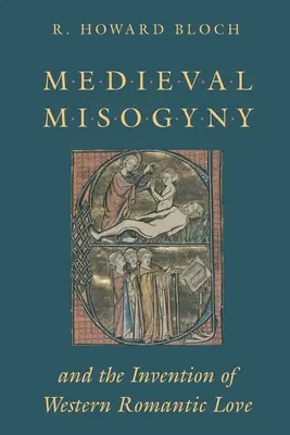 La misogynie médiévale et l'invention de l'amour romantique occidental - Medieval Misogyny and the Invention of Western Romantic Love