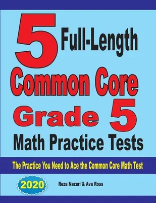 5 tests d'entraînement complets en mathématiques pour la 5e année du tronc commun : L'entraînement dont vous avez besoin pour réussir le test de mathématiques du Common Core - 5 Full-Length Common Core Grade 5 Math Practice Tests: The Practice You Need to Ace the Common Core Math Test