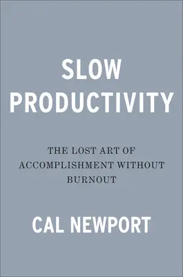 La productivité lente : L'art perdu d'accomplir sans s'épuiser - Slow Productivity: The Lost Art of Accomplishment Without Burnout