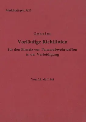 Merkblatt geh. 9/12 Vorlufige Richtlinien fr den Einsatz von Panzerabwehrwaffen in der Verteidigung : Vom 20. Mai 1944 - Neuauflage 2022 - Merkblatt geh. 9/12 Vorlufige Richtlinien fr den Einsatz von Panzerabwehrwaffen in der Verteidigung: Vom 20. Mai 1944 - Neuauflage 2022