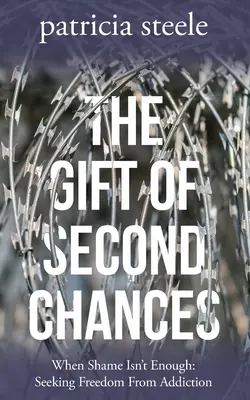 Le don de la seconde chance : Quand la honte ne suffit pas : A la recherche de la liberté face à la dépendance - The Gift of Second Chances: When Shame Isn't Enough: Seeking Freedom From Addiction