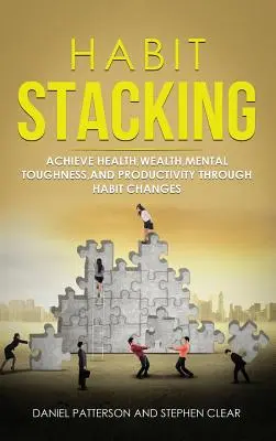 Habit Stacking : Atteindre la santé, la richesse, la force mentale et la productivité par le biais de changements d'habitudes - Habit Stacking: Achieve Health, Wealth, Mental Toughness, and Productivity through Habit Changes