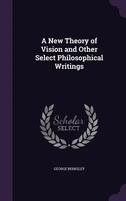 Une nouvelle théorie de la vision et autres écrits philosophiques choisis - A New Theory of Vision and Other Select Philosophical Writings