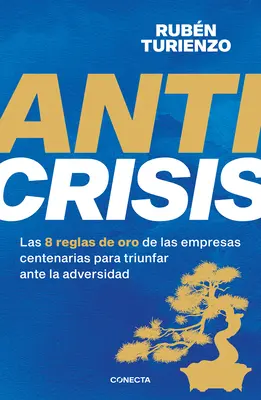 Anticrisis : Las 8 Reglas de Oro de Las Empresas Centenarias Para Triunfar Ante L a Adversidad / Anticrisis. Huit règles d'or des entreprises centenaires - Anticrisis: Las 8 Reglas de Oro de Las Empresas Centenarias Para Triunfar Ante L a Adversidad / Anticrisis. Eight Golden Rules from Century-Old Busine