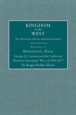 Defending Zion, Volume 5 : George Q. Cannon et les guerres des journaux mormons de Californie de 1856-1857 - Defending Zion, Volume 5: George Q. Cannon and the California Mormon Newspaper Wars of 1856-1857