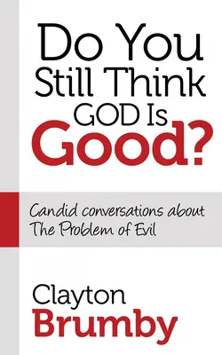 Pensez-vous toujours que Dieu est bon&nbsp;? Conversations sur le problème du mal - Do You Still Think God Is Good?: Candid Conversations about the Problem of Evil