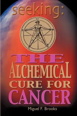 Chercher : Le remède alchimique contre le cancer - Seeking: The Alchemical Cure for Cancer