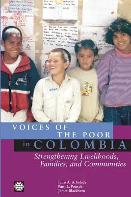 La voix des pauvres en Colombie : Renforcer les moyens de subsistance, les familles et les communautés - Voices of the Poor in Colombia: Strengthening Livelihoods, Families, and Communities