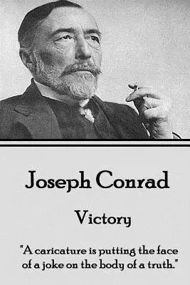 Joseph Conrad - Victoire : Une caricature, c'est mettre le visage d'une plaisanterie sur le corps d'une vérité