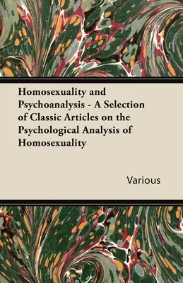 Homosexualité et psychanalyse - Une sélection d'articles classiques sur l'analyse psychologique de l'homosexualité - Homosexuality and Psychoanalysis - A Selection of Classic Articles on the Psychological Analysis of Homosexuality