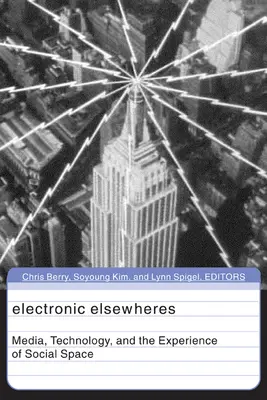 Electronic Elsewheres : Médias, technologie et expérience de l'espace social Volume 17 - Electronic Elsewheres: Media, Technology, and the Experience of Social Space Volume 17