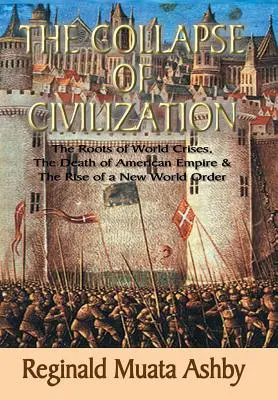 L'effondrement de la civilisation, les racines des crises mondiales, la mort de l'empire américain et l'avènement d'un nouvel ordre mondial - THE COLLAPSE OF CIVILIZATION, The Roots of World Crises, The Death of American Empire & The Rise of a New World Order