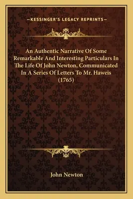 Une narration authentique de quelques détails remarquables et intéressants de la vie de John Newton, communiqués dans une série de lettres à M. Haweis (1) - An Authentic Narrative Of Some Remarkable And Interesting Particulars In The Life Of John Newton, Communicated In A Series Of Letters To Mr. Haweis (1