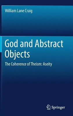 Dieu et les objets abstraits : La cohérence du théisme : L'aséité - God and Abstract Objects: The Coherence of Theism: Aseity