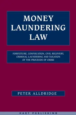 Droit du blanchiment d'argent : Confiscation, recouvrement civil, blanchiment criminel et taxation des produits du crime - Money Laundering Law: Forfeiture, Confiscation, Civil Recovery, Criminal Laundering and Taxation of the Proceeds of Crime