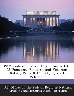 2004 Code des réglementations fédérales : Titre 38 Pensions, primes et secours aux anciens combattants, parties 0-17 : 1er juillet 2004, volume 1 - 2004 Code of Federal Regulations: Title 38 Pensions, Bonuses, and Veterans' Relief, Parts 0-17: July 1, 2004, Volume 1