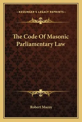 Le code de la loi parlementaire maçonnique - The Code Of Masonic Parliamentary Law