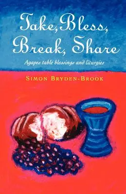 Prendre, bénir, rompre, partager : Agapes, bénédictions de table et autres liturgies en petits groupes - Take, Bless, Break, Share: Agapes, Table Blessings and Other Small Group Liturgies