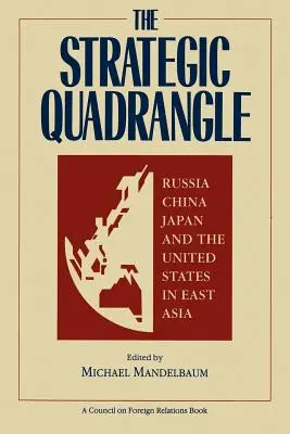 Le quadrilatère stratégique : La Russie, la Chine, le Japon et les États-Unis en Asie de l'Est - The Strategic Quadrangle: Russia, China, Japan, and the United States in East Asia