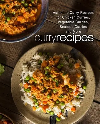 Recettes de curry : Recettes authentiques de curry pour le poulet, les légumes, les fruits de mer et plus encore (2e édition) - Curry Recipes: Authentic Curry Recipes for Chicken Curries, Vegetable Curries, Seafood Curries and More (2nd Edition)