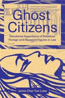 Citoyens fantômes : Apparitions décoloniales d'apatrides, d'étrangers et de marginaux en droit - Ghost Citizens: Decolonial Apparitions of Stateless, Foreign and Wayward Figures in Law