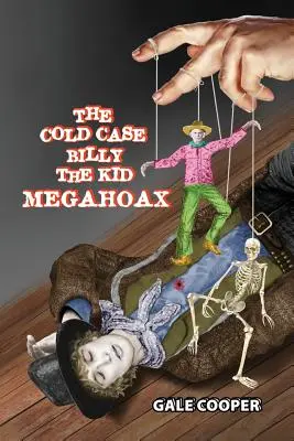 Le mégahoax de Billy the Kid dans l'affaire Cold Case : Le complot visant à voler l'identité de Billy the Kid et à faire passer le shérif Pat Garrett pour un meurtrier - The Cold Case Billy the Kid Megahoax: The Plot to Steal Billy the Kid's Identity and to Defame Sheriff Pat Garrett as a Murderer