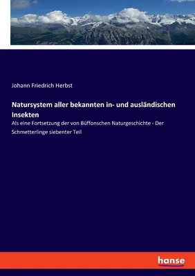 Natursystem aller bekannten in- und auslndischen Insekten : Als eine Fortsetzung der von Bffonschen Naturgeschichte - Der Schmetterlinge siebenter Te - Natursystem aller bekannten in- und auslndischen Insekten: Als eine Fortsetzung der von Bffonschen Naturgeschichte - Der Schmetterlinge siebenter Te