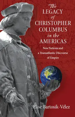 L'héritage de Christophe Colomb dans les Amériques : Nouvelles nations et discours transatlantique sur l'empire - The Legacy of Christopher Columbus in the Americas: New Nations and a Transatlantic Discourse of Empire