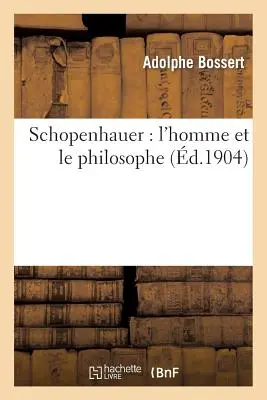 Schopenhauer : l'Homme Et Le Philosophe - Schopenhauer: l'Homme Et Le Philosophe