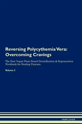 Inverser la polycythémie véra : The Raw Vegan Plant-Based Detoxification & Regeneration Workbook for Healing Patients. Volume 3 - Reversing Polycythemia Vera: Overcoming Cravings The Raw Vegan Plant-Based Detoxification & Regeneration Workbook for Healing Patients. Volume 3