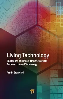 Technologie vivante : La philosophie et l'éthique au carrefour de la vie et de la technologie - Living Technology: Philosophy and Ethics at the Crossroads Between Life and Technology