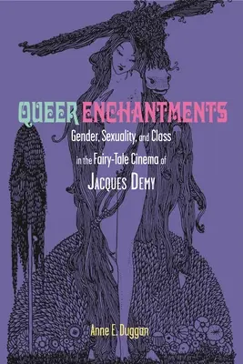 Queer Enchantments : Genre, sexualité et classe dans le cinéma de contes de fées de Jacques Demy - Queer Enchantments: Gender, Sexuality, and Class in the Fairy-Tale Cinema of Jacques Demy