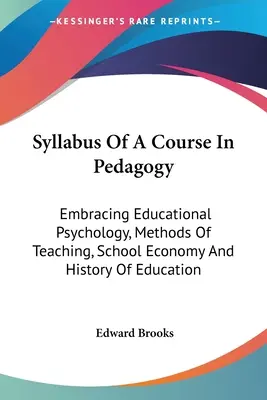 Syllabus d'un cours de pédagogie : Psychologie de l'éducation, méthodes d'enseignement, économie scolaire et histoire de l'éducation - Syllabus Of A Course In Pedagogy: Embracing Educational Psychology, Methods Of Teaching, School Economy And History Of Education